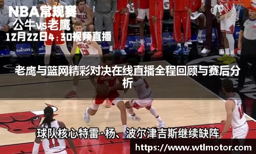 老鹰与篮网精彩对决在线直播全程回顾与赛后分析