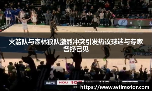 火箭队与森林狼队激烈冲突引发热议球迷与专家各抒己见